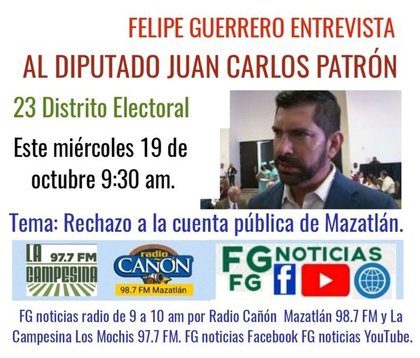 Entrevista este miércoles 19 de Octubre, 9:30 am, al Dip. Juan Carlos Patrón Ros